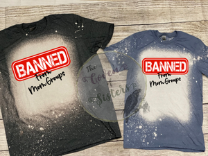 Banned From Mom Groups Bleached Shirt *Sizes SM-XLG*
